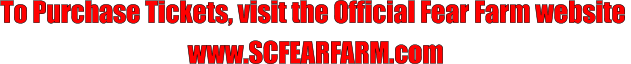 To Purchase Tickets, visit the Official Fear Farm website   www.SCFEARFARM.com