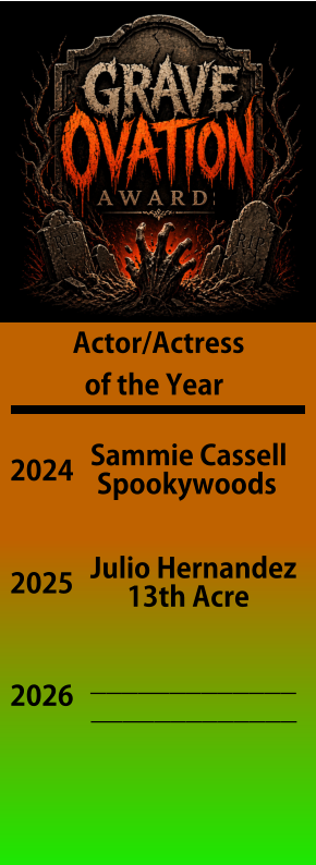Actor/Actress   of the Year 2024 Sammie Cassell  Spookywoods 2025 Julio Hernandez       13th Acre 2026 _____________ _____________
